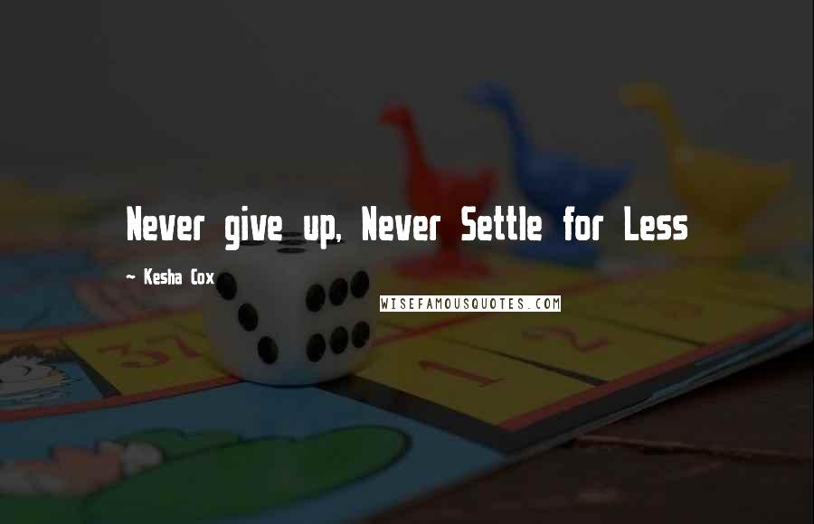 Kesha Cox Quotes: Never give up, Never Settle for Less