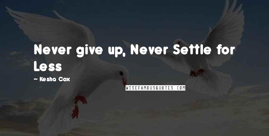 Kesha Cox Quotes: Never give up, Never Settle for Less