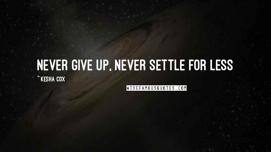 Kesha Cox Quotes: Never give up, Never Settle for Less