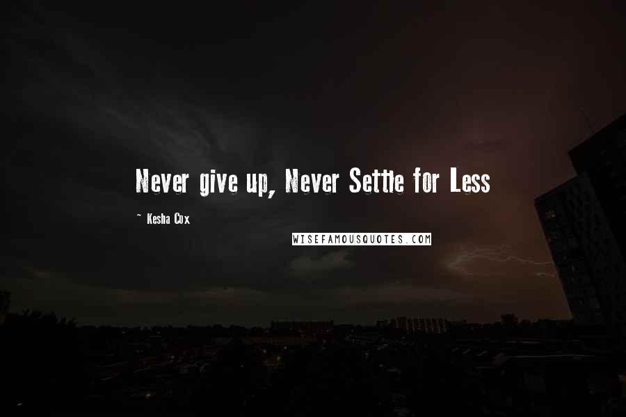 Kesha Cox Quotes: Never give up, Never Settle for Less