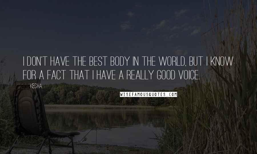 Kesha Quotes: I don't have the best body in the world, but I know for a fact that I have a really good voice.