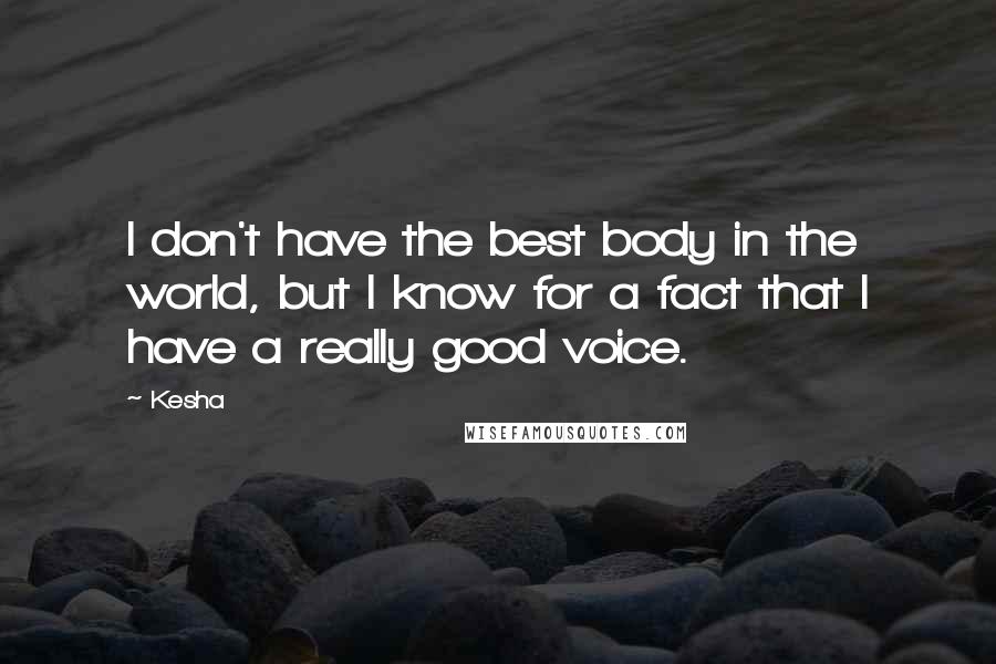 Kesha Quotes: I don't have the best body in the world, but I know for a fact that I have a really good voice.