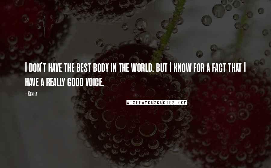 Kesha Quotes: I don't have the best body in the world, but I know for a fact that I have a really good voice.