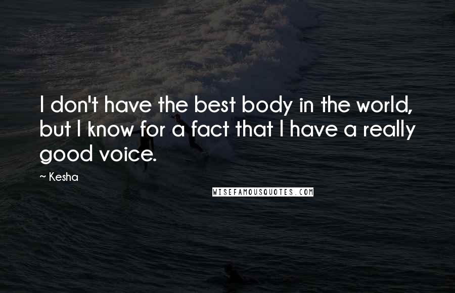Kesha Quotes: I don't have the best body in the world, but I know for a fact that I have a really good voice.