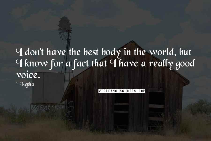 Kesha Quotes: I don't have the best body in the world, but I know for a fact that I have a really good voice.