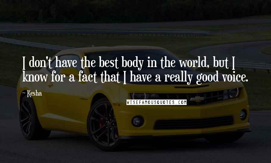 Kesha Quotes: I don't have the best body in the world, but I know for a fact that I have a really good voice.