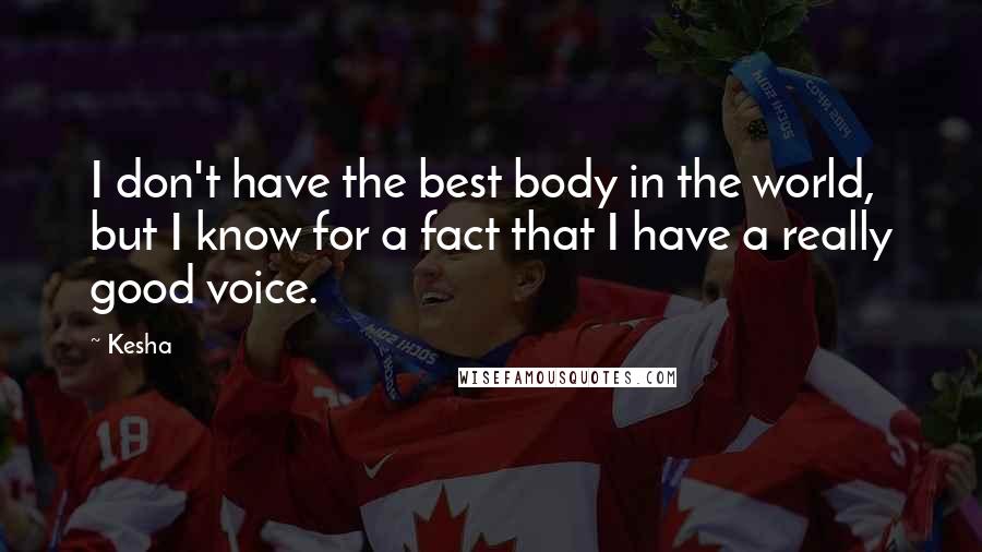 Kesha Quotes: I don't have the best body in the world, but I know for a fact that I have a really good voice.