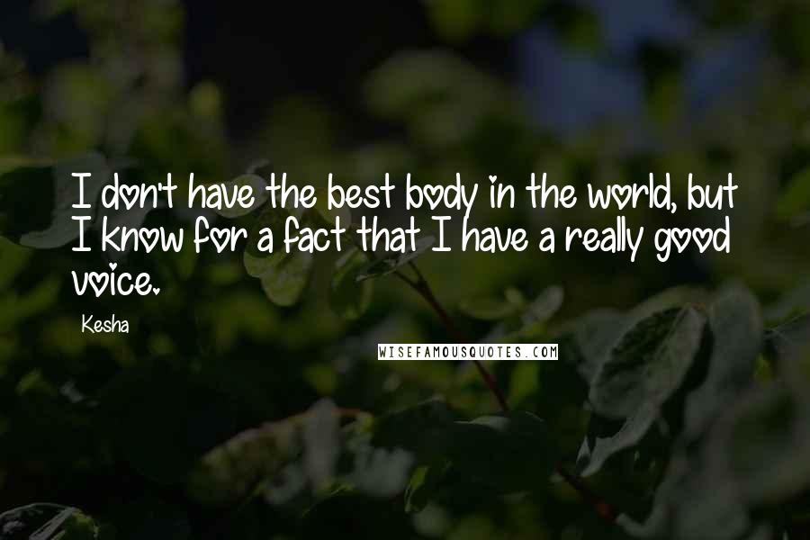 Kesha Quotes: I don't have the best body in the world, but I know for a fact that I have a really good voice.