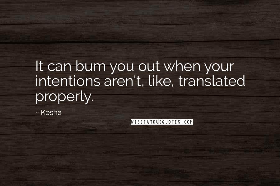 Kesha Quotes: It can bum you out when your intentions aren't, like, translated properly.