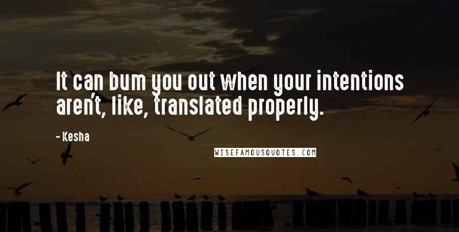 Kesha Quotes: It can bum you out when your intentions aren't, like, translated properly.