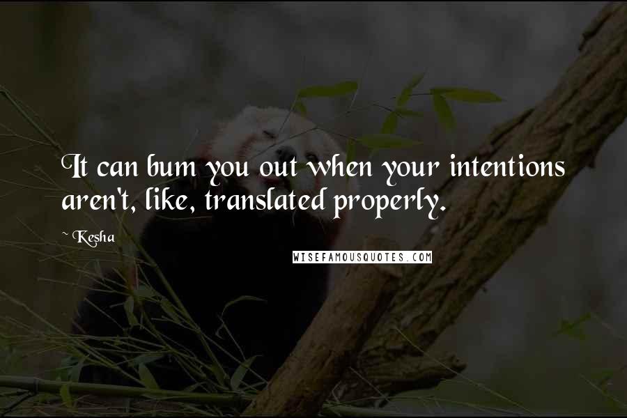 Kesha Quotes: It can bum you out when your intentions aren't, like, translated properly.