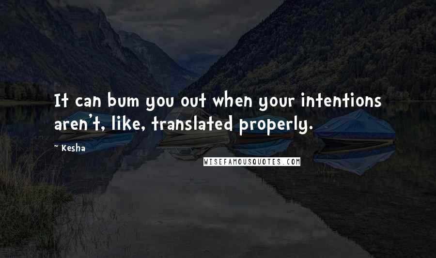 Kesha Quotes: It can bum you out when your intentions aren't, like, translated properly.