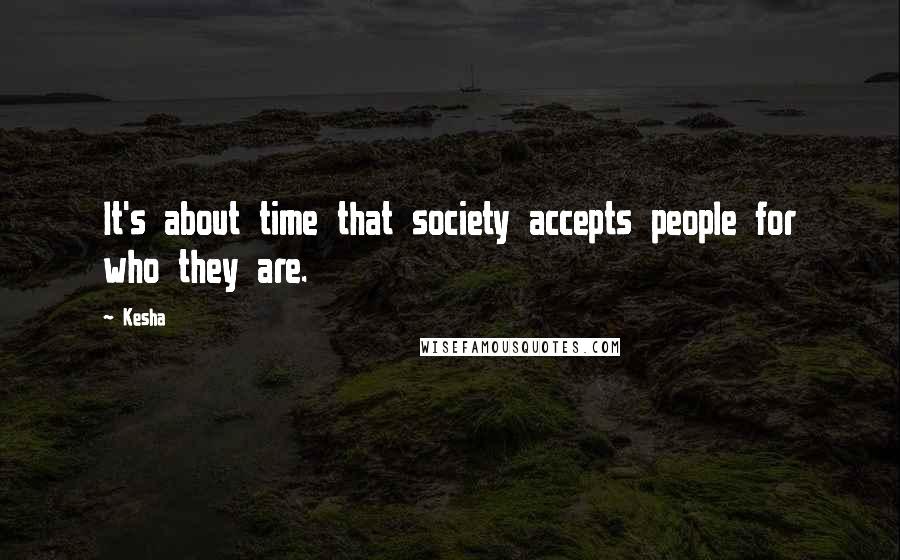 Kesha Quotes: It's about time that society accepts people for who they are.