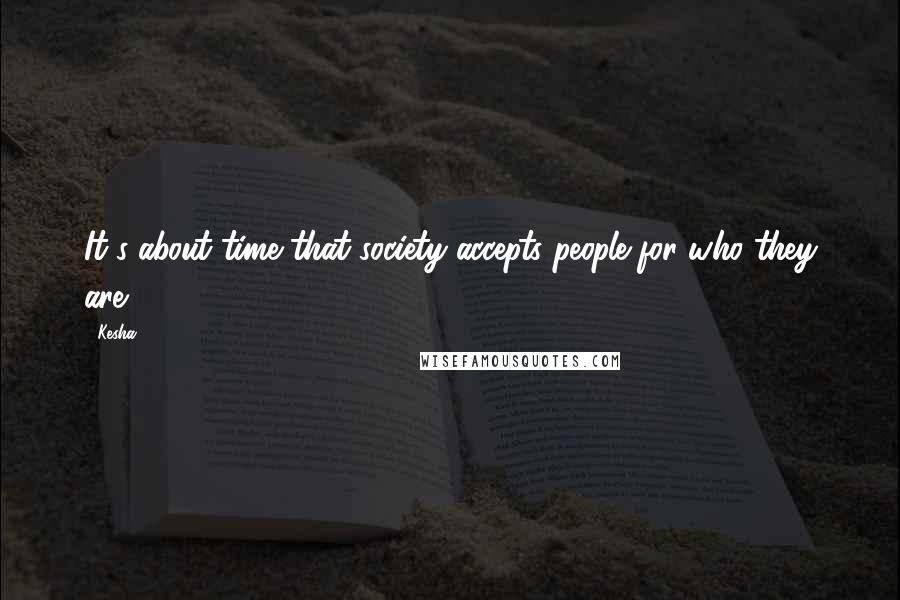 Kesha Quotes: It's about time that society accepts people for who they are.