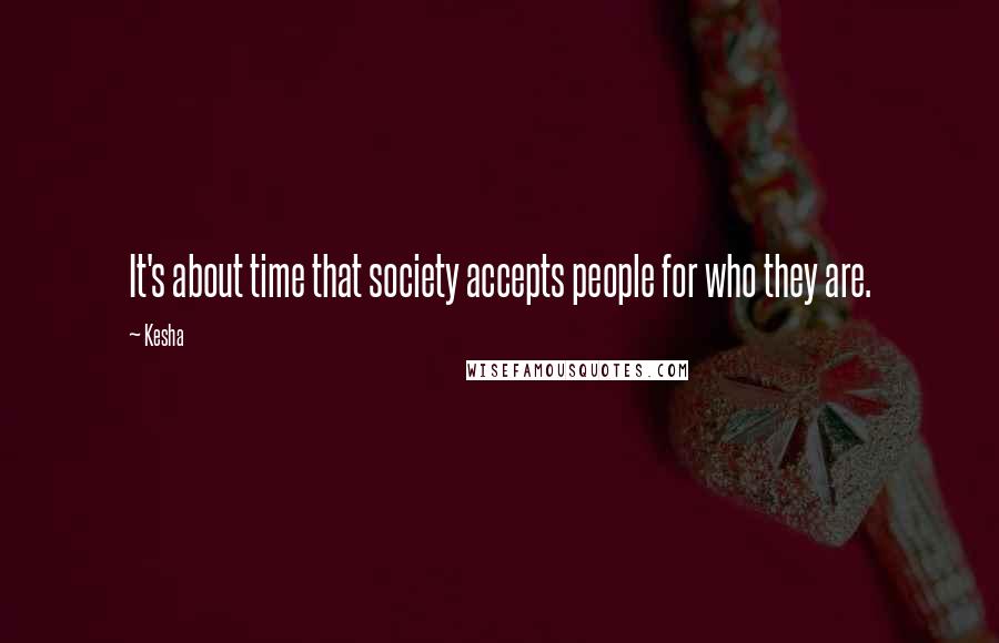 Kesha Quotes: It's about time that society accepts people for who they are.