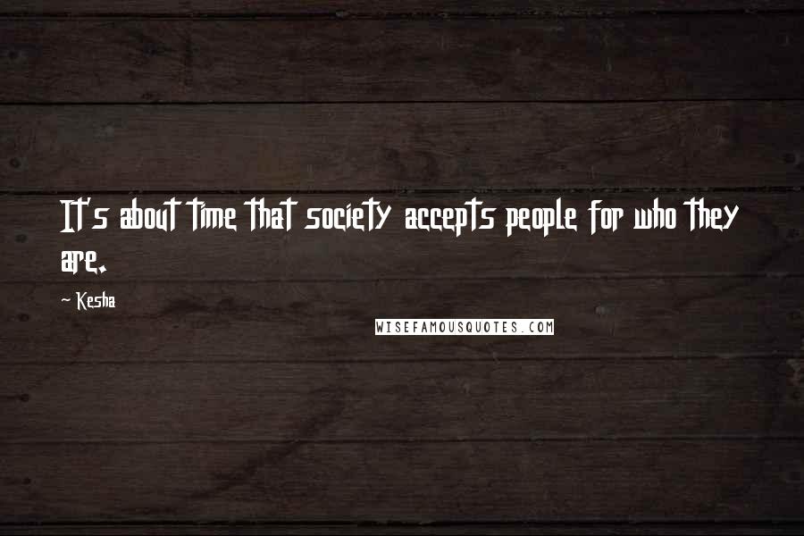 Kesha Quotes: It's about time that society accepts people for who they are.