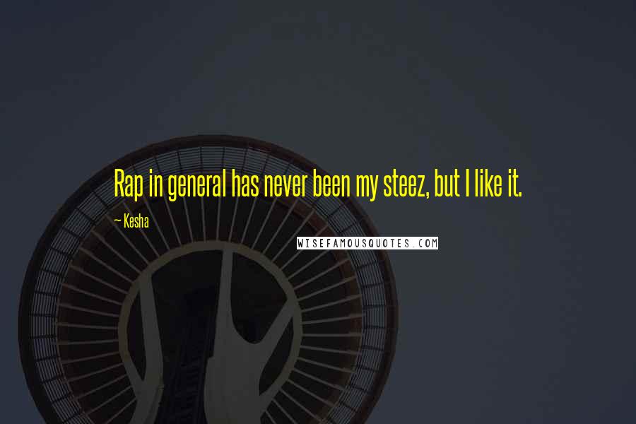 Kesha Quotes: Rap in general has never been my steez, but I like it.