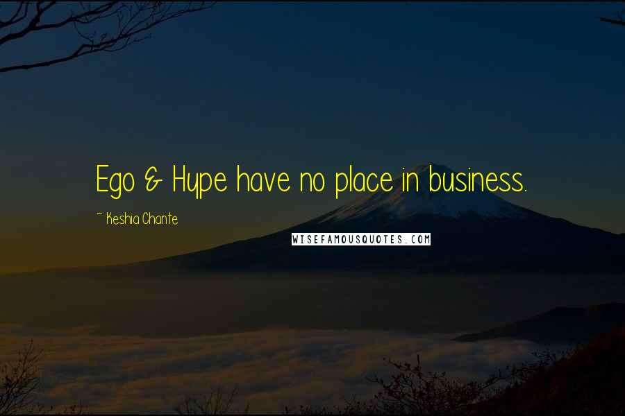 Keshia Chante Quotes: Ego & Hype have no place in business.