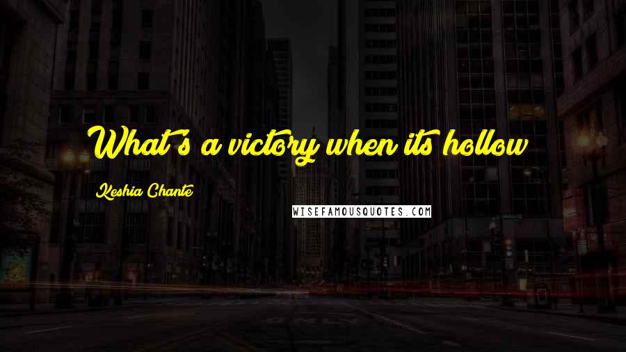 Keshia Chante Quotes: What's a victory when its hollow?