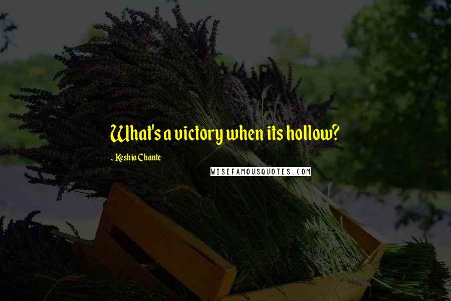 Keshia Chante Quotes: What's a victory when its hollow?