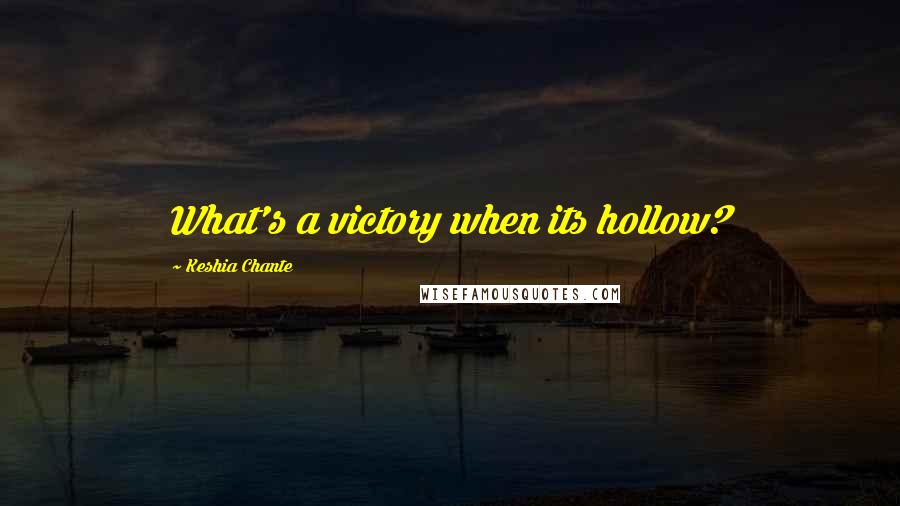 Keshia Chante Quotes: What's a victory when its hollow?