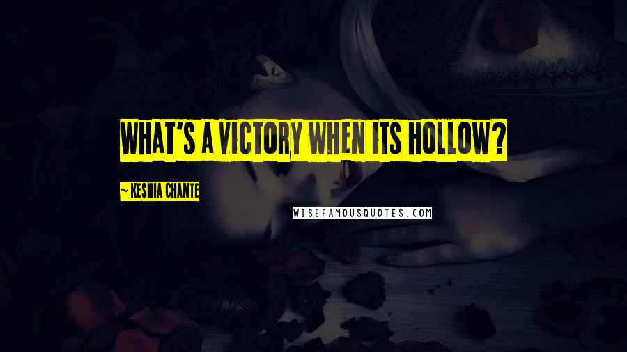 Keshia Chante Quotes: What's a victory when its hollow?