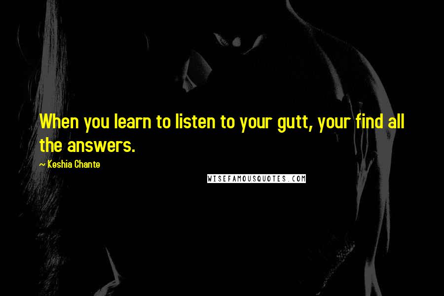 Keshia Chante Quotes: When you learn to listen to your gutt, your find all the answers.