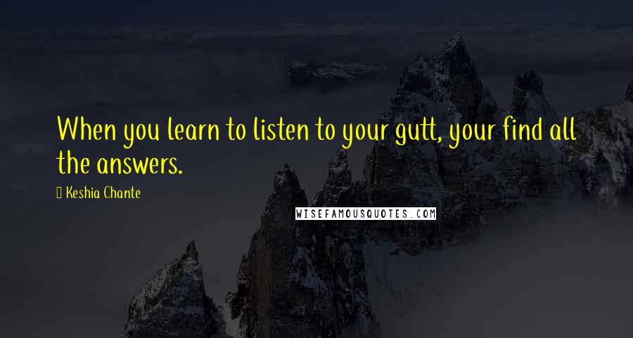 Keshia Chante Quotes: When you learn to listen to your gutt, your find all the answers.