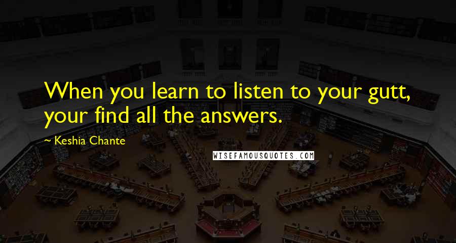 Keshia Chante Quotes: When you learn to listen to your gutt, your find all the answers.