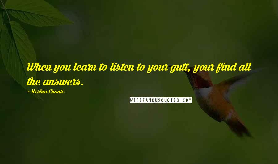 Keshia Chante Quotes: When you learn to listen to your gutt, your find all the answers.