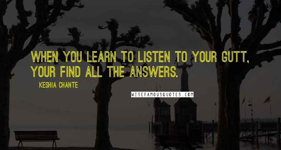 Keshia Chante Quotes: When you learn to listen to your gutt, your find all the answers.