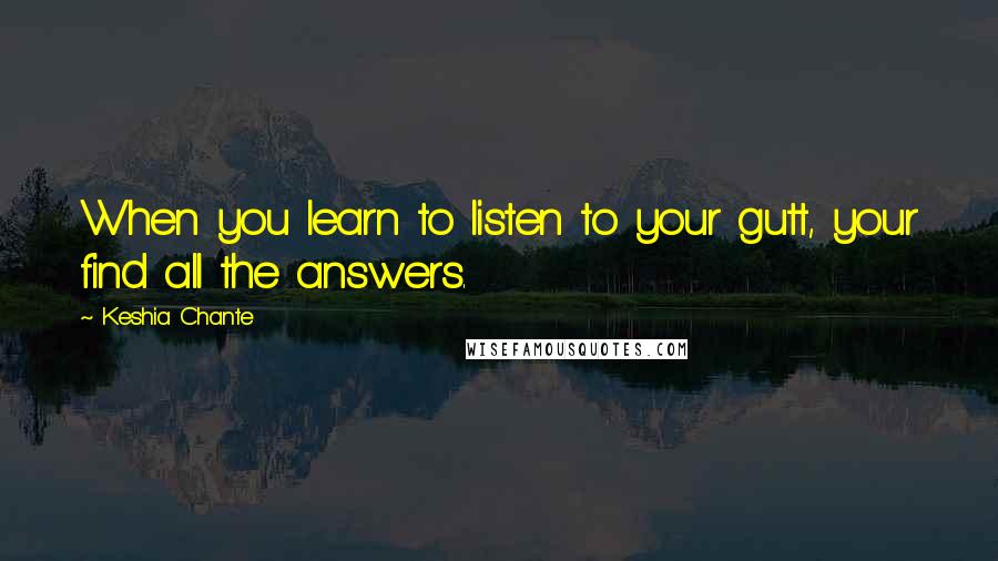 Keshia Chante Quotes: When you learn to listen to your gutt, your find all the answers.