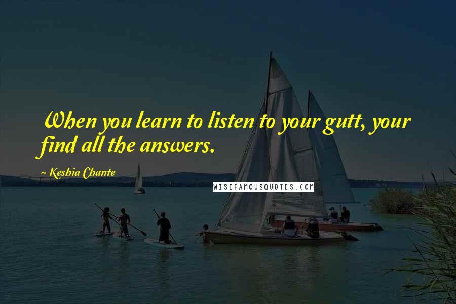 Keshia Chante Quotes: When you learn to listen to your gutt, your find all the answers.