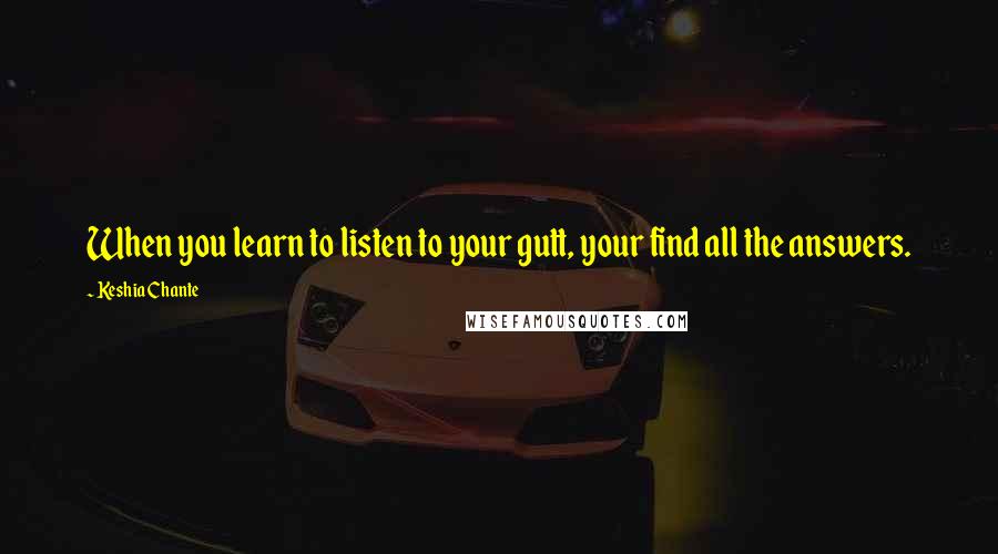 Keshia Chante Quotes: When you learn to listen to your gutt, your find all the answers.