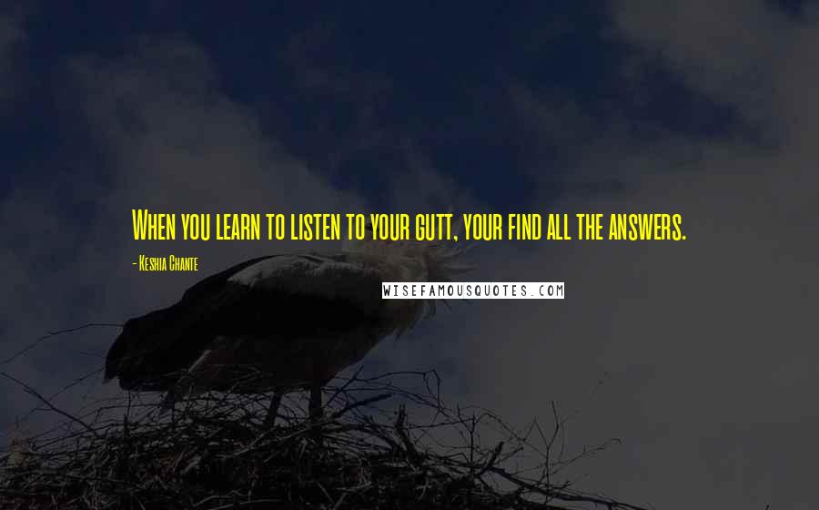 Keshia Chante Quotes: When you learn to listen to your gutt, your find all the answers.