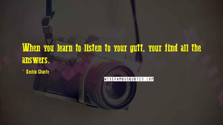 Keshia Chante Quotes: When you learn to listen to your gutt, your find all the answers.