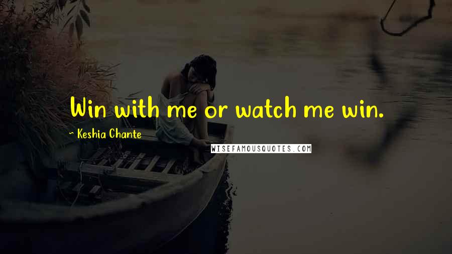 Keshia Chante Quotes: Win with me or watch me win.