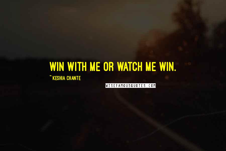 Keshia Chante Quotes: Win with me or watch me win.