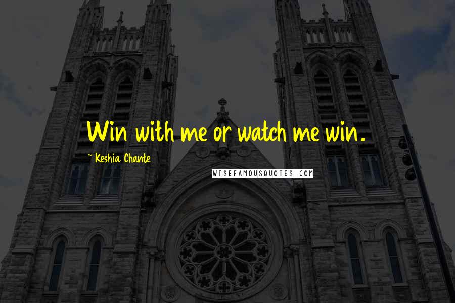 Keshia Chante Quotes: Win with me or watch me win.