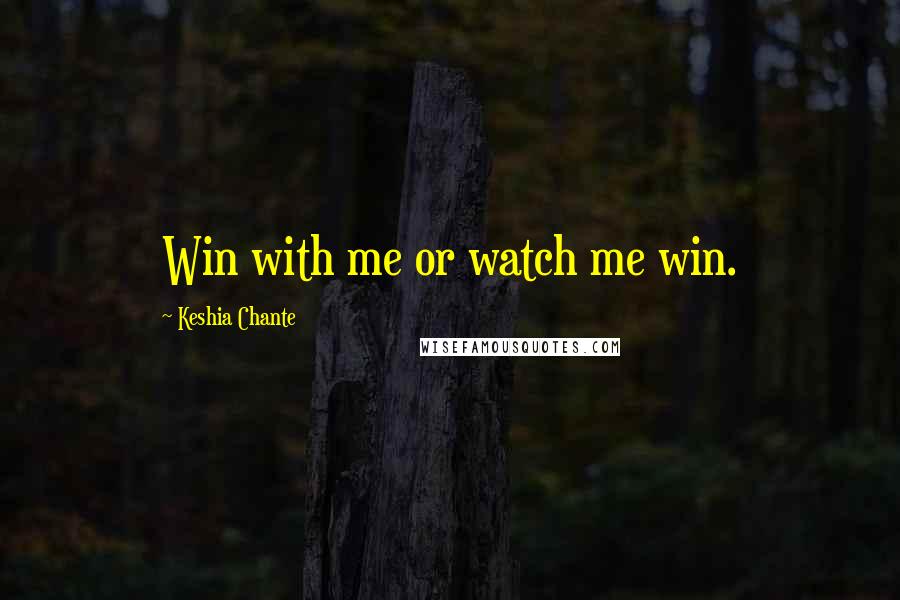 Keshia Chante Quotes: Win with me or watch me win.