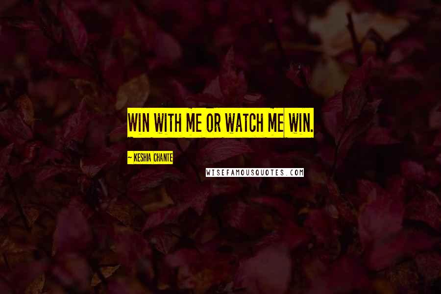 Keshia Chante Quotes: Win with me or watch me win.