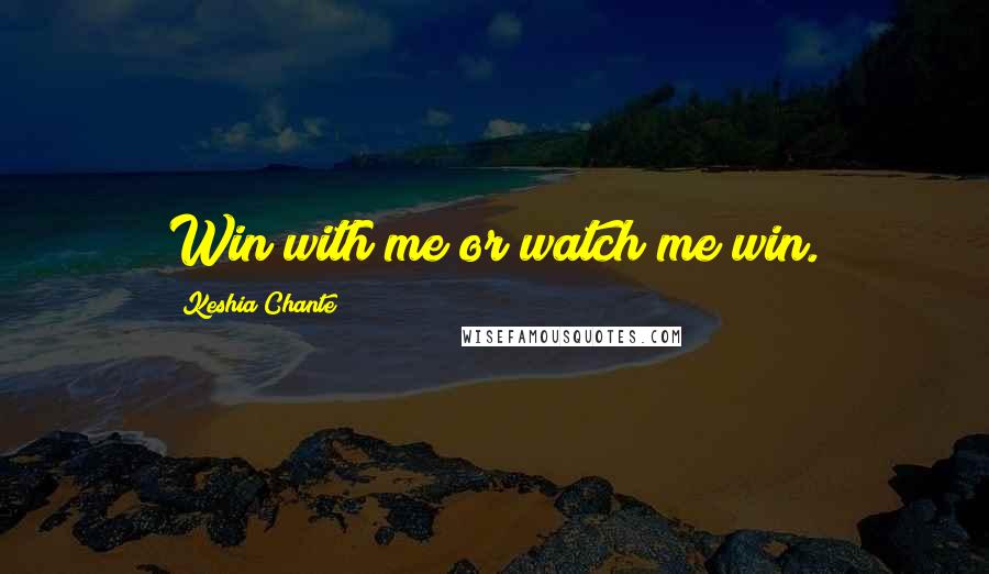 Keshia Chante Quotes: Win with me or watch me win.