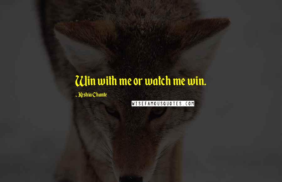 Keshia Chante Quotes: Win with me or watch me win.