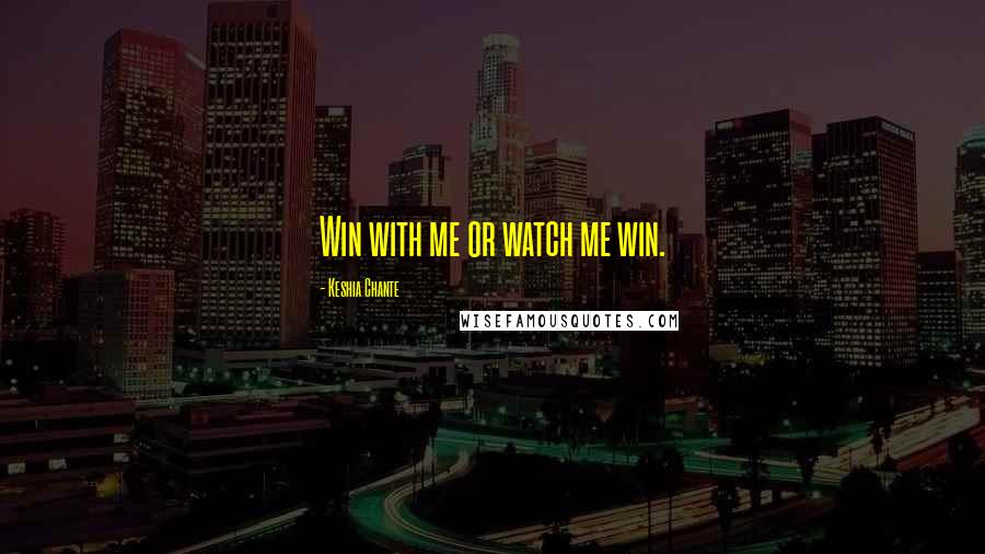 Keshia Chante Quotes: Win with me or watch me win.