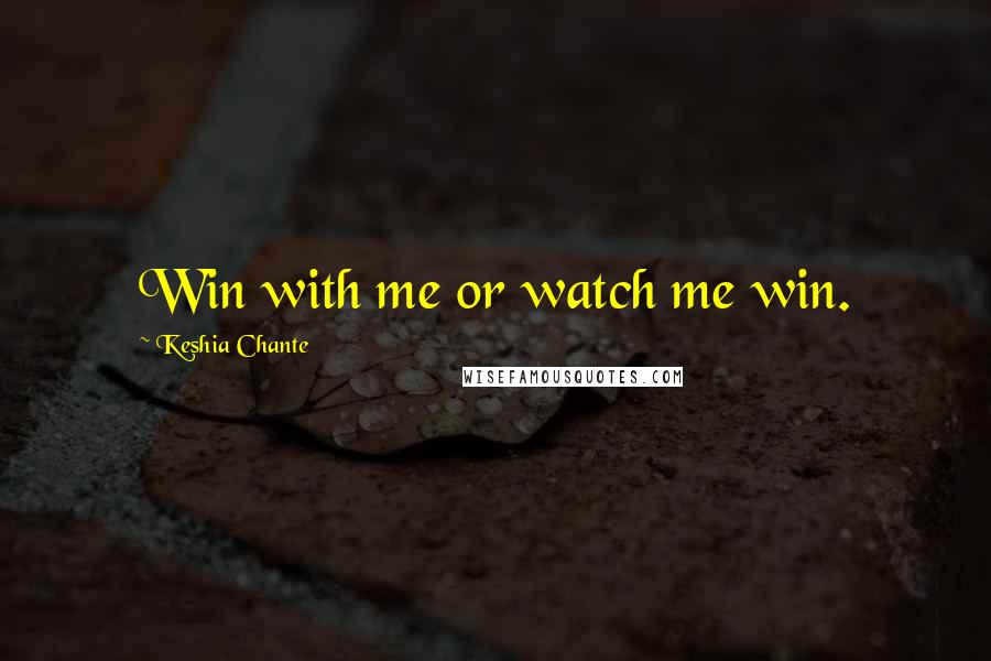 Keshia Chante Quotes: Win with me or watch me win.