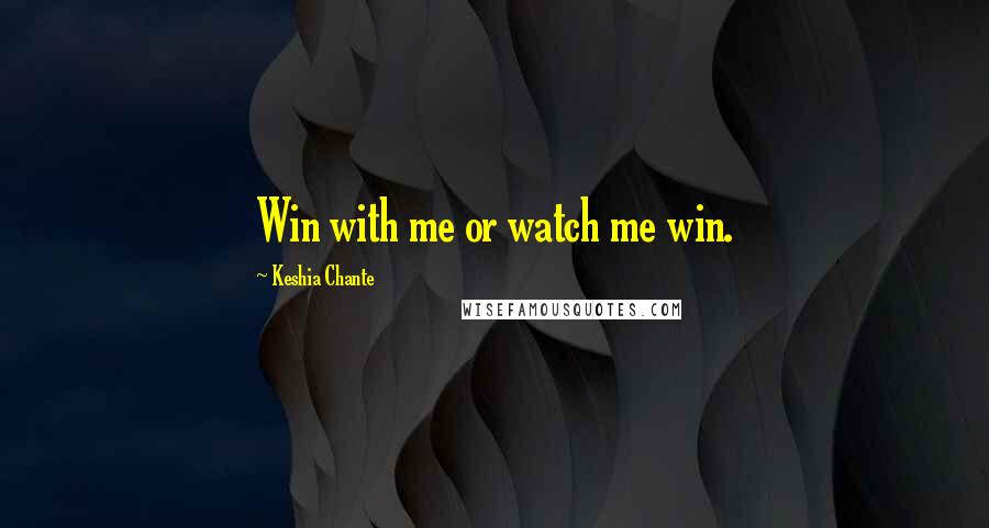 Keshia Chante Quotes: Win with me or watch me win.