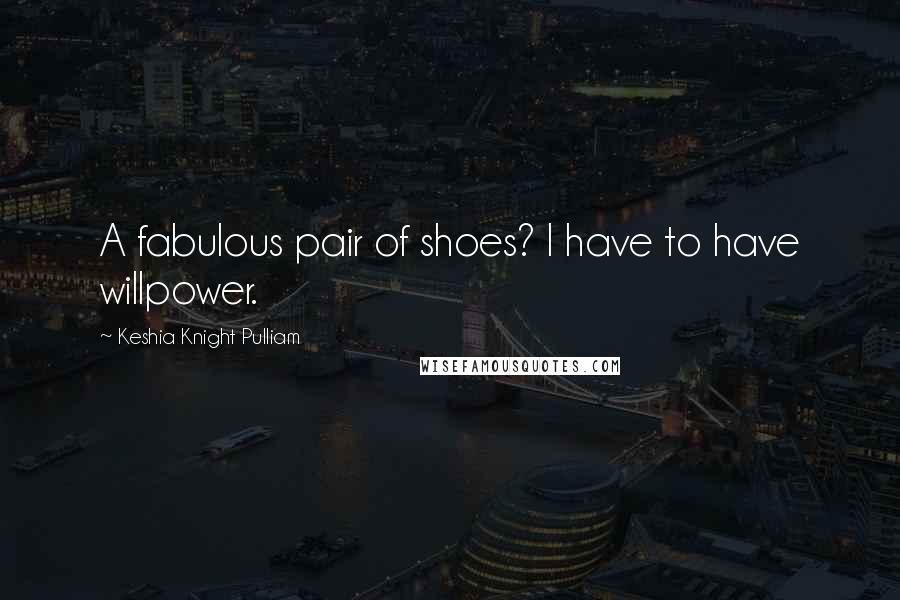 Keshia Knight Pulliam Quotes: A fabulous pair of shoes? I have to have willpower.