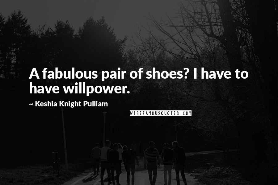 Keshia Knight Pulliam Quotes: A fabulous pair of shoes? I have to have willpower.