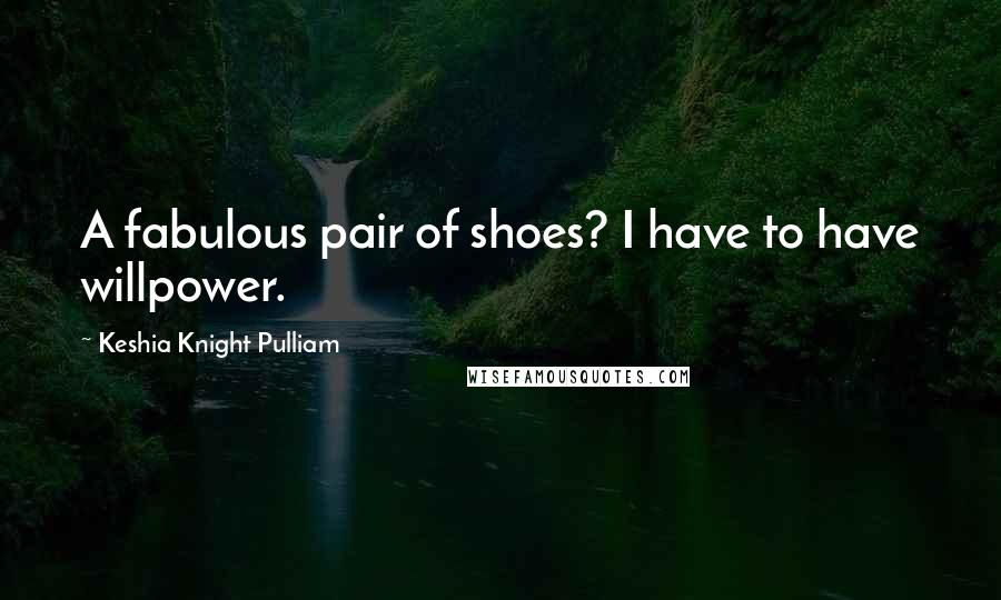 Keshia Knight Pulliam Quotes: A fabulous pair of shoes? I have to have willpower.