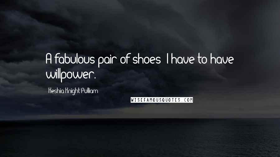 Keshia Knight Pulliam Quotes: A fabulous pair of shoes? I have to have willpower.